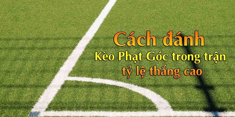 Xây dựng cách chơi phạt góc để đánh bại nhà cái 